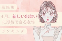 【星座別】2026年４月、新しい出会いに期待できる女性ランキング＜第１位～第３位＞