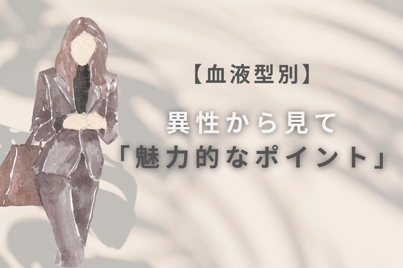 【血液型別】異性からみて魅力的なポイント＜O型・B型＞