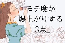 「３点」を意識するだけで、男性からのモテ度は劇的に上昇します。