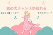【星座別】2026年４月前半、恋の大チャンスが訪れる女性ランキング＜第１位～第３位＞