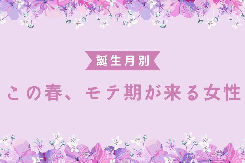 【誕生月別】この春、あちらこちらで恋が咲く!モテ期が来る女性ランキング