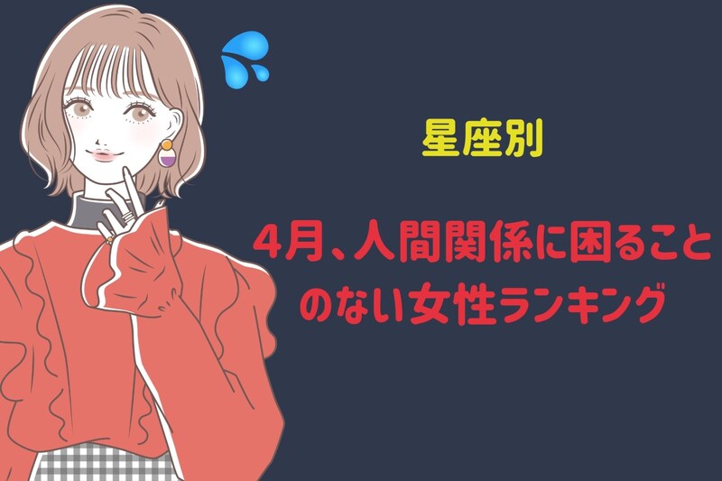 【星座別】4月、人間関係に困ることのない女性ランキング<最下位~第10位>