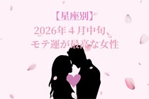 【星座別】2026年４月中旬、モテ運が最高な女性ランキング＜第１位～第３位＞