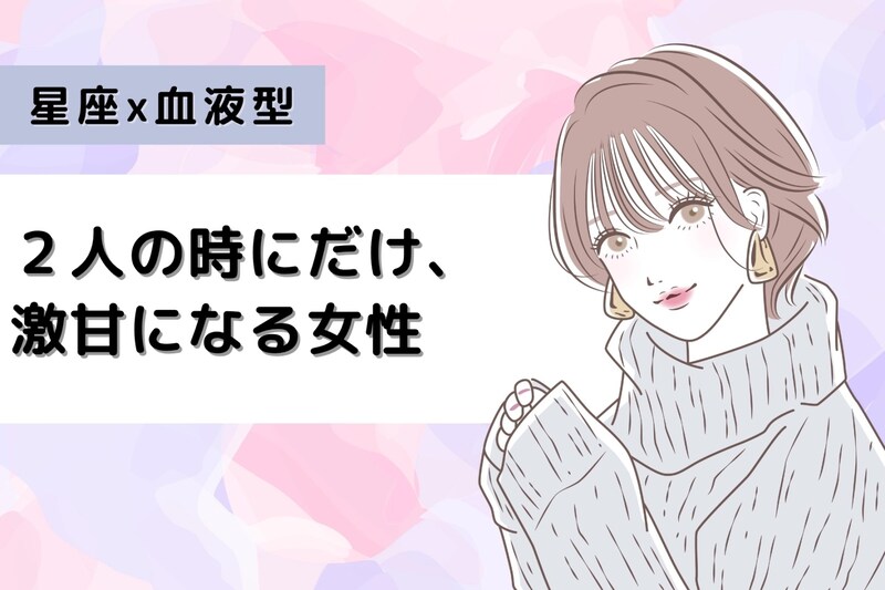 【星座×血液型別】2人の時にだけ、激甘になる女性ランキング<第1位~第3位>