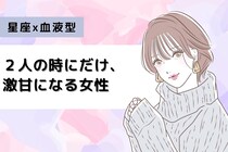 【星座×血液型別】２人の時にだけ、激甘になる女性ランキング＜第１位～第３位＞