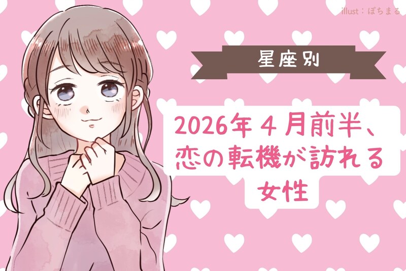 【星座別】2026年4月前半、恋の転機が訪れる女性ランキング<第1位~第3位>