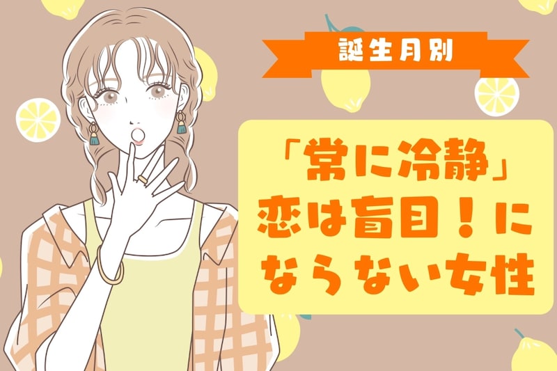 【誕生月別】「常に冷静」恋は盲目!にならない女性ランキング<第4位~第6位>