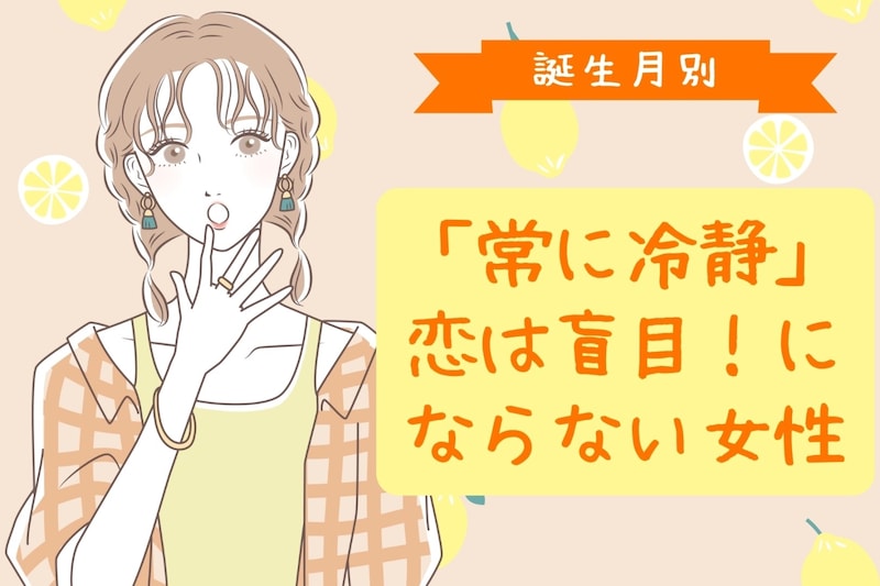 【誕生月別】「常に冷静」恋は盲目!にならない女性ランキング<第1位~第3位>