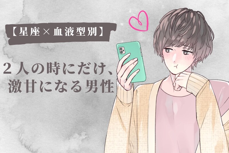 【星座×血液型別】2人の時にだけ、激甘になる男性ランキング<第4位~第6位>