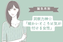 【誕生月別】洞察力神☆「細かいところに気が付ける女性」ランキング＜第１位～第３位＞