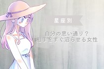 【星座別】自分の思い通り？相手をすぐ沼らせる女性ランキング＜最下位～第１０位＞