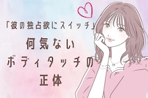 「他の男に触らせたくない」彼の独占欲にスイッチが入る、何気ないボディタッチの正体
