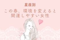 【星座別】この春、環境を変えると開運しやすい女性ランキング＜第１位～第３位＞