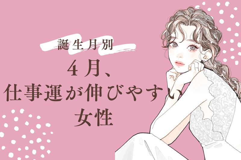 【誕生月別】４月、仕事運が伸びやすい女性ランキング＜第１位～第３位＞