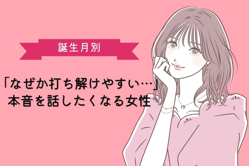 【誕生月別】「なぜか打ち解けやすい…」本音を話したくなる女性ランキング＜第１位～第３位＞