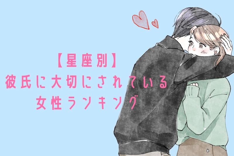 【星座別】彼氏に大切にされている女性ランキング<第1位〜第3位>
