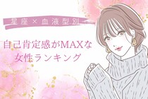 【星座×血液型別】「私って最高！」自己肯定感がMAXな女性ランキング＜第４位〜第６位＞