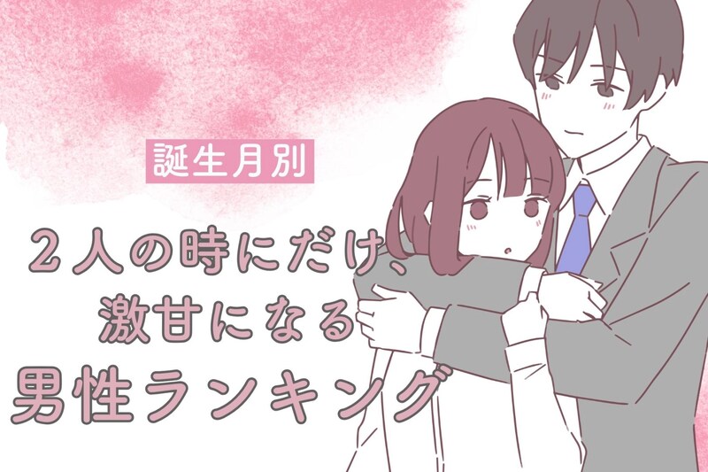 【誕生月別】2人の時にだけ、激甘になる男性ランキング<第1位~第3位>
