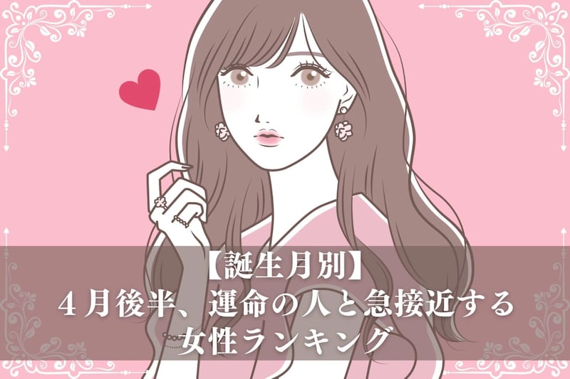 【誕生月別】４月後半、運命の人と急接近する女性ランキング＜第１位～第３位＞