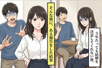 「結婚はまだ先」と５年待たせた彼氏に"ある報告"をした結果