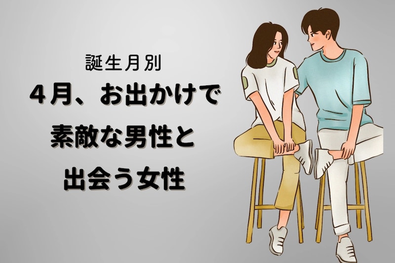 【誕生月別】４月、お出かけで素敵な男性と出会う女性ランキング＜最下位～第１０位＞