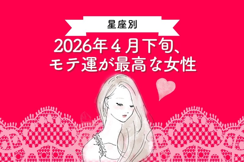 【星座別】2026年4月下旬、モテ運が最高な女性ランキング<第1位~第3位>