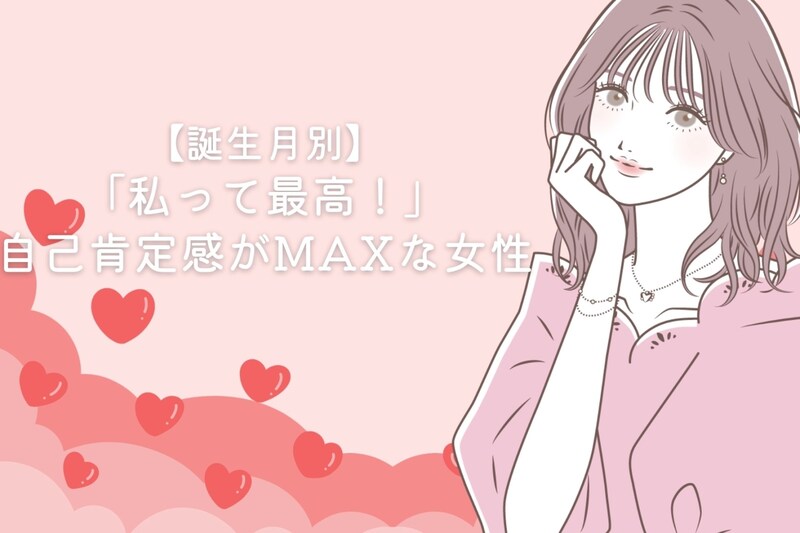 【誕生月別】「私って最高!」自己肯定感がMAXな女性ランキング<第1位~第3位>