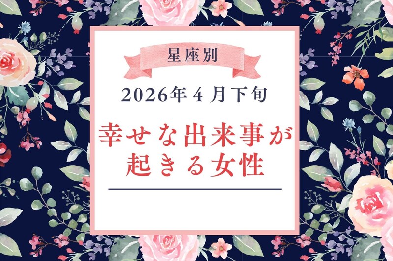 【星座別】2026年4月下旬、幸せな出来事が起きる女性ランキング<第4位~第6位>