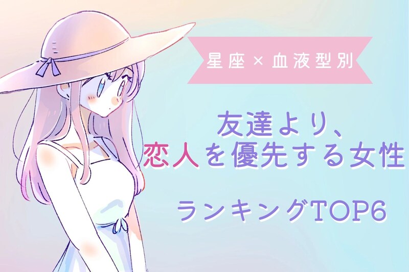 【星座×血液型別】友達より、恋人を優先する女性ランキング<第4位~第6位>