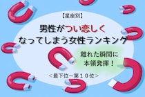 【星座別】離れた瞬間に本領発揮！男性がつい恋しくなってしまう女性ランキング＜最下位～第１０位＞