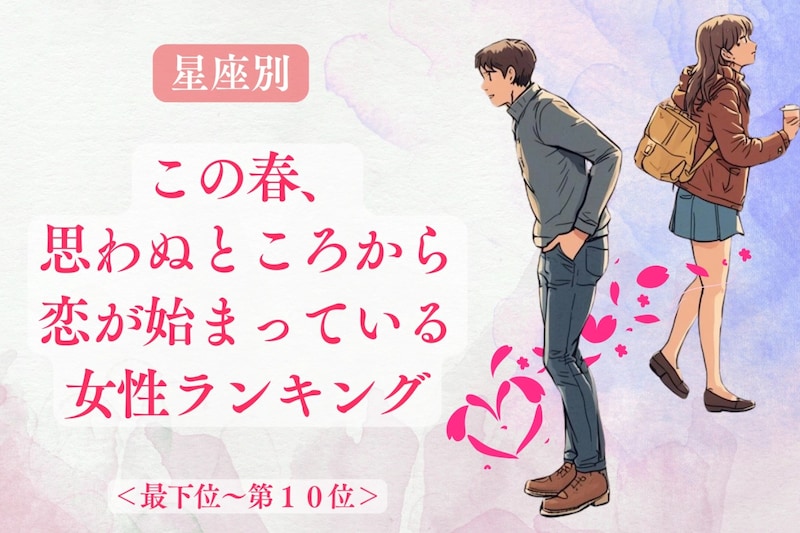 【星座別】この春、思わぬところから恋が始まっている女性ランキング<最下位~第10位>