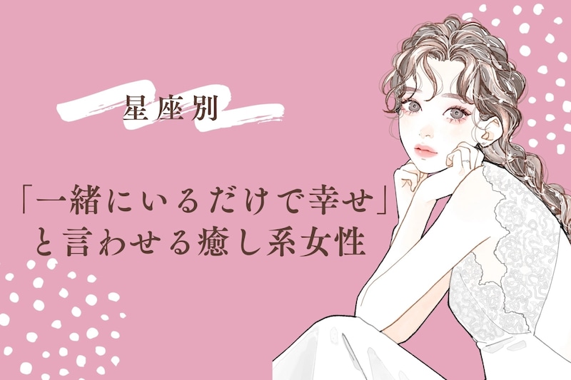 【星座別】「一緒にいるだけで幸せ」と言わせる癒し系女性ランキング＜第４位〜第６位＞