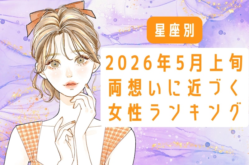 【星座別】2026年５月上旬、両思いに近づく女性ランキング＜第４位〜第６位＞