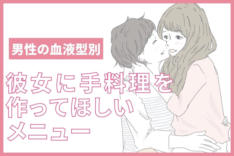 男性の血液型でわかる！彼女に手料理を作ってほしいメニュー＜O型・B型＞