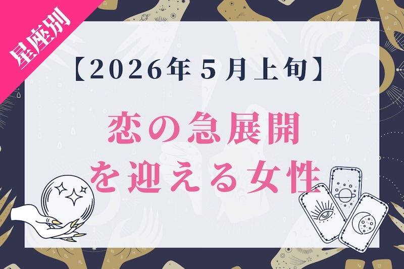 【星座別】2026年５月上旬、恋の急展開を迎える女性ランキング＜第１位～第３位＞