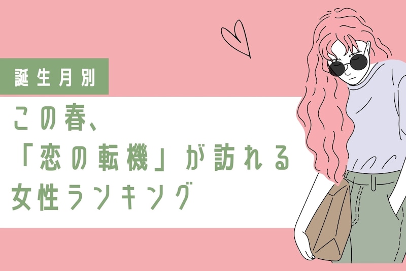 【誕生月別】この春、「恋の転機」が訪れる女性ランキング＜第１位〜第３位＞