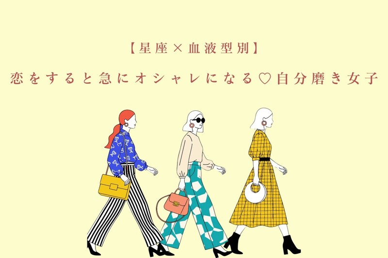 【星座×血液型別】恋をすると急にオシャレになる♡自分磨き女子ランキング＜第１位〜第３位＞