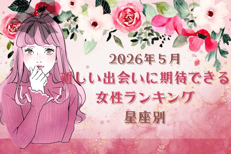 【星座別】2026年５月、新しい出会いに期待できる女性ランキング＜第４位〜第６位＞