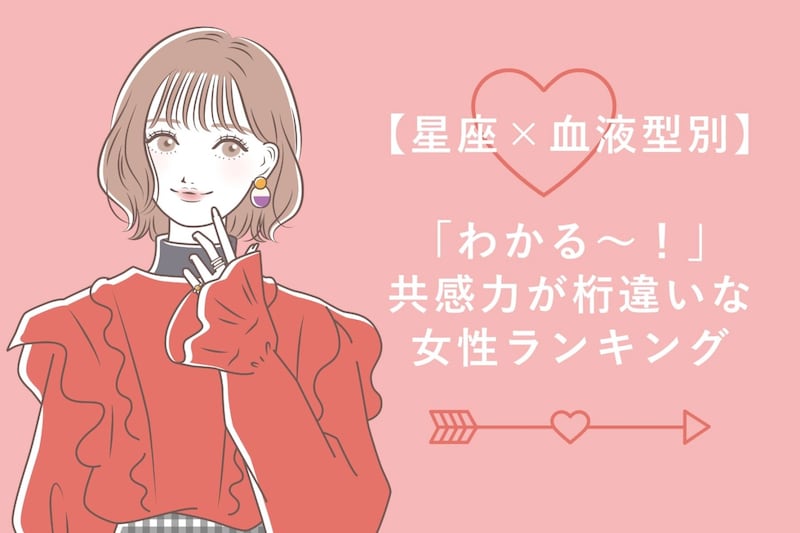 【星座×血液型別】「わかる〜！」共感力が桁違いな女性ランキング＜第１位〜第３位＞