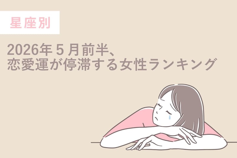 【星座別】2026年５月前半、恋愛運が停滞する女性ランキング＜第４位〜第６位＞
