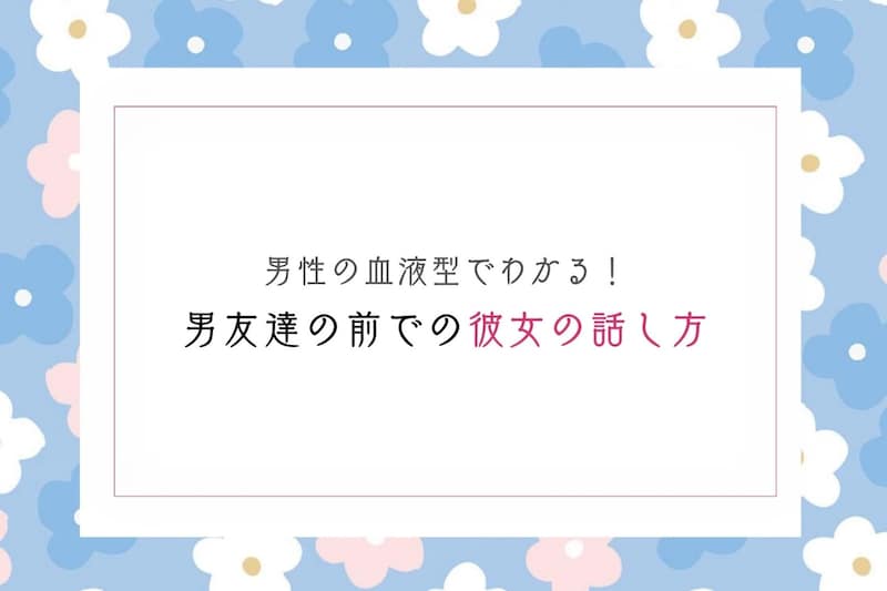 男性の血液型でわかる！男友達の前での彼女の話し方＜O型・B型＞