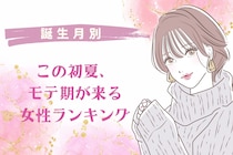 【誕生月別】この初夏、あちこちでモテ期が来る女性ランキング＜最下位～第１０位＞