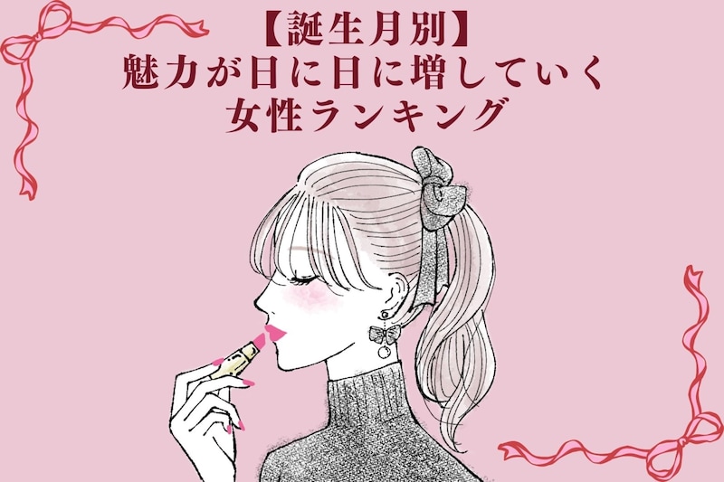 【誕生月別】魅力が日に日に増していく女性ランキング＜第１位～第３位＞