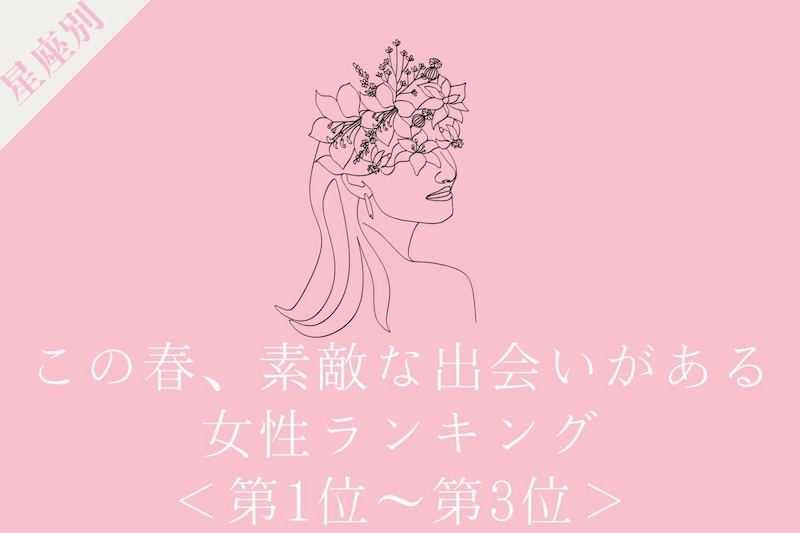 【星座別】この春、素敵な出会いがある女性ランキング<第1位〜第3位>