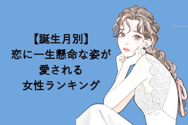 【誕生月別】恋に一生懸命な姿が愛される女性ランキング＜最下位～第１０位＞