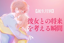 【誕生月別】男性の誕生月でわかる！彼女との将来について考える瞬間＜１月〜６月＞