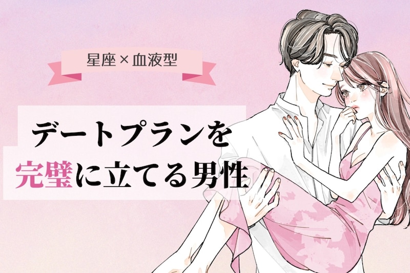 【星座×血液型別】デートプランを完璧に立てる男性ランキング＜第１位〜第３位＞