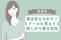 【星座別】実は甘えたがり？クールに見えて寂しがり屋な女性ランキング＜第１位〜第３位＞