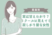 【星座別】実は甘えたがり？クールに見えて寂しがり屋な女性ランキング＜第１位〜第３位＞