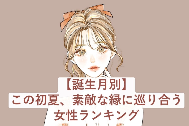 【誕生月別】この初夏、素敵な縁に巡り合う女性ランキング＜最下位～第１０位＞